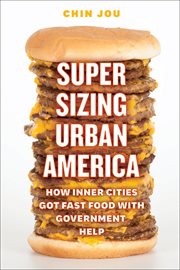 Supersizing urban America : how inner cities got fast food with government help cover image