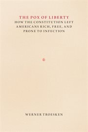 The Pox of Liberty : How the Constitution Left Americans Rich, Free, and Prone to Infection cover image