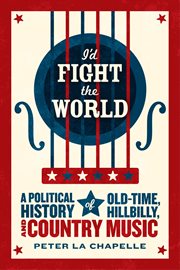 I'd Fight the World : a Political History of Old-Time, Hillbilly, and Country Music cover image