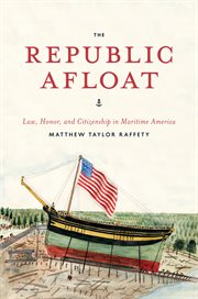 The Republic Afloat : Law, Honor, and Citizenship in Maritime America cover image