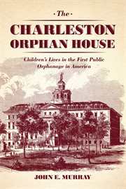 The Charleston Orphan House : Children's Lives in the First Public Orphanage in America cover image