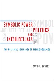 Symbolic power, politics, and intellectuals : the political sociology of Pierre Bourdieu cover image