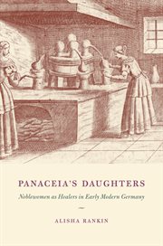 Panaceia's Daughters : Noblewomen as Healers in Early Modern Germany cover image