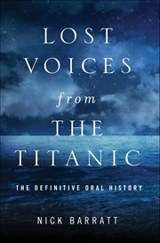 Lost Voices From the Titanic : The Definitive Oral History cover image