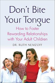 Don't Bite Your Tongue : How to Foster Rewarding Relationships with Your Adult Children cover image