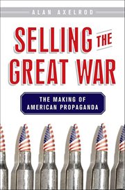 Selling the Great War : The Making of American Propaganda cover image