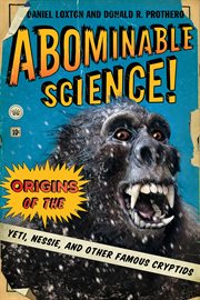 Abominable science! : origins of the Yeti, Nessie, and other famous cryptids cover image