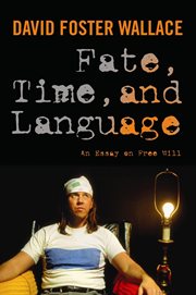 Fate, time, and language : an essay on free will : David Foster Wallace cover image