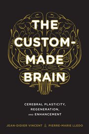 The Custom-Made Brain : Cerebral Plasticity, Regeneration, and Enhancement cover image
