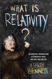 What is relativity? : an intuitive introduction to Einstein's ideas, and why they matter cover image