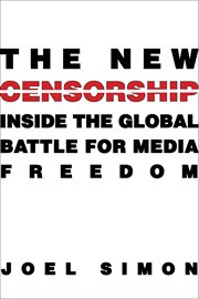 The new censorship. Inside the Global Battle for Media Freedom cover image