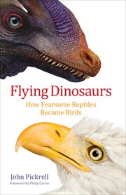 Flying dinosaurs : how fearsome reptiles became birds cover image