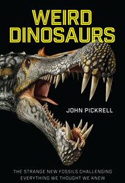 Weird Dinosaurs : the Strange New Fossils Challenging Everything We Thought We Knew cover image