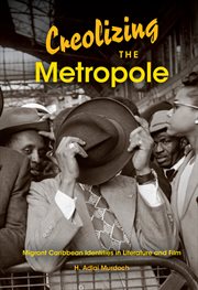 Creolizing the metropole : migrant Caribbean identities in literature and film cover image
