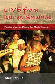 Live from Dar es Salaam : Popular Music and Tanzania's Music Economy cover image