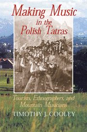 Making music in the Polish Tatras : tourists, ethnographers, and mountain musicians cover image