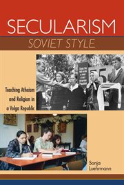 Secularism Soviet style : teaching atheism and religion in a Volga republic cover image