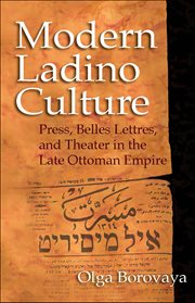 Modern Ladino Culture : Press, Belles Lettres, and Theater in the Late Ottoman Empire. Sephardi and Mizrahi Studies cover image