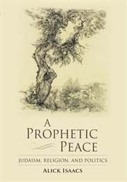 A prophetic peace : Judaism, religion, and politics cover image