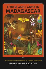 Forest and labor in Madagascar : from colonial concession to global biosphere cover image