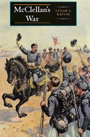 McClellan's War : the Failure of Moderation in the Struggle for the Union cover image