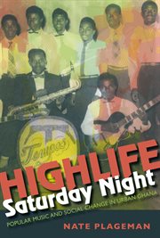 Highlife Saturday Night : Popular Music and Social Change in Urban Ghana cover image
