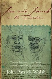 Free and French in the Caribbean : Toussaint Louverture, Aimé Césaire, and narratives of loyal opposition cover image