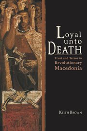 Loyal unto death : trust and terror in revolutionary Macedonia cover image