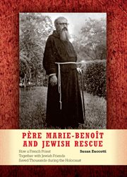 Père Marie-Benoît and Jewish rescue : how a French priest together with Jewish friends saved thousands during the Holocaust cover image