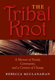 The tribal knot : a memoir of family, community, and a century of change cover image