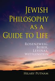 Jewish philosophy as a guide to life : Rosenzweig, Buber, Levinas, Wittgenstein cover image