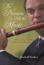 The Notation Is Not the Music : Reflections on Early Music Practice and Performance cover image