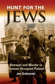 Hunt for the Jews : betrayal and murder in German-occupied Poland cover image