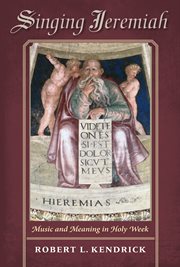 Singing Jeremiah : music and meaning in Holy Week cover image