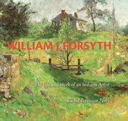 William J. Forsyth : the life and work of an Indiana artist cover image