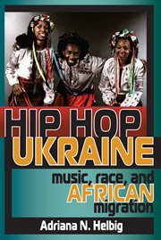 Hip hop Ukraine : music, race, and African migration cover image