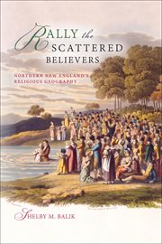 Rally the Scattered Believers : Northern New England's Religious Geography cover image