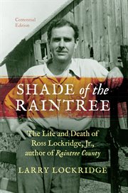 Shade of the Raintree, Centennial Edition : the Life and Death of Ross Lockridge, Jr., author of Raintree County cover image