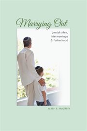 Marrying out : Jewish men, intermarriage, and fatherhood cover image