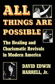 All things are possible : the healing & charismatic revivals in modern America cover image
