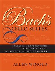Bach's Cello Suites, Volumes 1 and 2 : Analyses and Explorations cover image