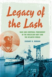 Legacy of the lash : race and corporal punishment in the Brazilian Navy cover image