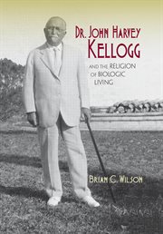 Dr. John Harvey Kellogg and the religion of biologic living cover image