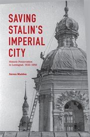 Saving Stalin's imperial city : historic preservation in Leningrad, 1930-1950 cover image