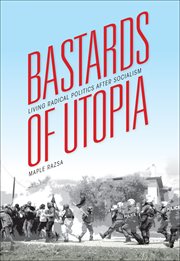 Bastards of utopia : living radical politics after socialism cover image