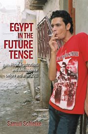 Egypt in the future tense : hope, frustration, and ambivalence before and after 2011 cover image