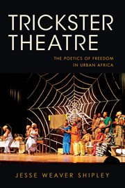 Trickster theatre : the poetics of freedom in urban Africa cover image