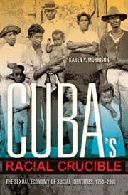 Cuba's racial crucible. The Sexual Economy of Social Identities, 1750–2000 cover image