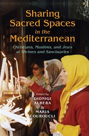 Sharing sacred spaces in the Mediterranean : Christians, Muslims, and Jews at shrines and sanctuaries cover image