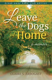 Leave the dogs at home : a memoir cover image